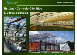 M i n i s t é r i o d a
A g r i c u l t u r a ,
do Desenvolvimento
Rural e das Pescas
DRAALG
Direcção Regional
de Agricultura
do Algarve
Estufas - Controlo Climático
M i n i s t é r i o d a
A g r i c u l t u r a ,
do Desenvolvimento
Rural e das Pescas
DRAALG
Direcção Regional
de Agricultura
do Algarve
Estufas - Controlo Climático
Estufas - Controlo Climático
2. Controlo climático
 