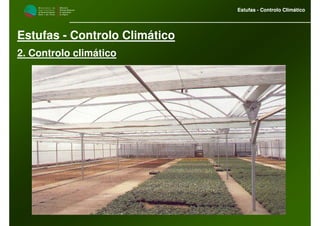 M i n i s t é r i o d a
A g r i c u l t u r a ,
do Desenvolvimento
Rural e das Pescas
DRAALG
Direcção Regional
de Agricultura
do Algarve
Estufas - Controlo Climático
M i n i s t é r i o d a
A g r i c u l t u r a ,
do Desenvolvimento
Rural e das Pescas
DRAALG
Direcção Regional
de Agricultura
do Algarve
Estufas - Controlo Climático
Estufas - Controlo Climático
2. Controlo climático
 