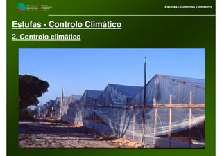 M i n i s t é r i o d a
A g r i c u l t u r a ,
do Desenvolvimento
Rural e das Pescas
DRAALG
Direcção Regional
de Agricultura
do Algarve
Estufas - Controlo Climático
M i n i s t é r i o d a
A g r i c u l t u r a ,
do Desenvolvimento
Rural e das Pescas
DRAALG
Direcção Regional
de Agricultura
do Algarve
Estufas - Controlo Climático
Estufas - Controlo Climático
2. Controlo climático
 