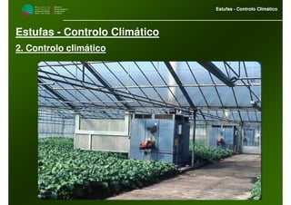 M i n i s t é r i o d a
A g r i c u l t u r a ,
do Desenvolvimento
Rural e das Pescas
DRAALG
Direcção Regional
de Agricultura
do Algarve
Estufas - Controlo Climático
M i n i s t é r i o d a
A g r i c u l t u r a ,
do Desenvolvimento
Rural e das Pescas
DRAALG
Direcção Regional
de Agricultura
do Algarve
Estufas - Controlo Climático
Estufas - Controlo Climático
2. Controlo climático
 