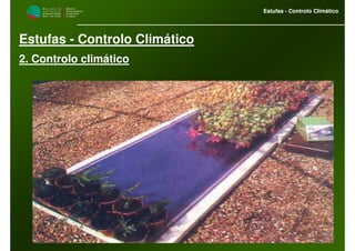 M i n i s t é r i o d a
A g r i c u l t u r a ,
do Desenvolvimento
Rural e das Pescas
DRAALG
Direcção Regional
de Agricultura
do Algarve
Estufas - Controlo Climático
M i n i s t é r i o d a
A g r i c u l t u r a ,
do Desenvolvimento
Rural e das Pescas
DRAALG
Direcção Regional
de Agricultura
do Algarve
Estufas - Controlo Climático
Estufas - Controlo Climático
2. Controlo climático
 