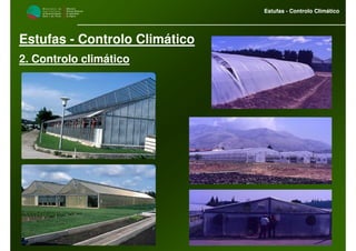 M i n i s t é r i o d a
A g r i c u l t u r a ,
do Desenvolvimento
Rural e das Pescas
DRAALG
Direcção Regional
de Agricultura
do Algarve
Estufas - Controlo Climático
M i n i s t é r i o d a
A g r i c u l t u r a ,
do Desenvolvimento
Rural e das Pescas
DRAALG
Direcção Regional
de Agricultura
do Algarve
Estufas - Controlo Climático
Estufas - Controlo Climático
2. Controlo climático
 