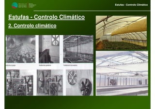 M i n i s t é r i o d a
A g r i c u l t u r a ,
do Desenvolvimento
Rural e das Pescas
DRAALG
Direcção Regional
de Agricultura
do Algarve
Estufas - Controlo Climático
M i n i s t é r i o d a
A g r i c u l t u r a ,
do Desenvolvimento
Rural e das Pescas
DRAALG
Direcção Regional
de Agricultura
do Algarve
Estufas - Controlo Climático
Estufas - Controlo Climático
2. Controlo climático
 