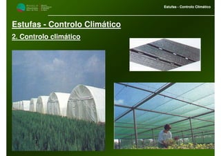 M i n i s t é r i o d a
A g r i c u l t u r a ,
do Desenvolvimento
Rural e das Pescas
DRAALG
Direcção Regional
de Agricultura
do Algarve
Estufas - Controlo Climático
M i n i s t é r i o d a
A g r i c u l t u r a ,
do Desenvolvimento
Rural e das Pescas
DRAALG
Direcção Regional
de Agricultura
do Algarve
Estufas - Controlo Climático
Estufas - Controlo Climático
2. Controlo climático
 