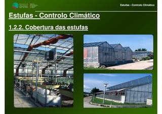 M i n i s t é r i o d a
A g r i c u l t u r a ,
do Desenvolvimento
Rural e das Pescas
DRAALG
Direcção Regional
de Agricultura
do Algarve
Estufas - Controlo Climático
M i n i s t é r i o d a
A g r i c u l t u r a ,
do Desenvolvimento
Rural e das Pescas
DRAALG
Direcção Regional
de Agricultura
do Algarve
Estufas - Controlo Climático
Estufas - Controlo Climático
1.2.2. Cobertura das estufas
 