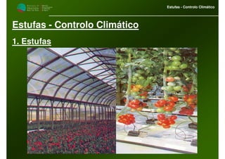 M i n i s t é r i o d a
A g r i c u l t u r a ,
do Desenvolvimento
Rural e das Pescas
DRAALG
Direcção Regional
de Agricultura
do Algarve
Estufas - Controlo Climático
Estufas - Controlo Climático
1. Estufas
 