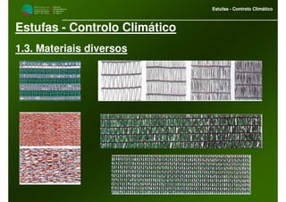 M i n i s t é r i o d a
A g r i c u l t u r a ,
do Desenvolvimento
Rural e das Pescas
DRAALG
Direcção Regional
de Agricultura
do Algarve
Estufas - Controlo Climático
M i n i s t é r i o d a
A g r i c u l t u r a ,
do Desenvolvimento
Rural e das Pescas
DRAALG
Direcção Regional
de Agricultura
do Algarve
Estufas - Controlo Climático
Estufas - Controlo Climático
1.3. Materiais diversos
 