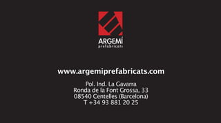 Caro-
lo
www.argemiprefabricats.com
Pol. Ind. La Gavarra
Ronda de la Font Grossa, 33
08540 Centelles (Barcelona)
T +34 93 881 20 25