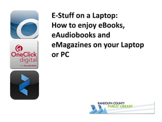 E-Stuff on a Laptop:
How to enjoy eBooks,
eAudiobooks and
eMagazines on your Laptop
or PC

 