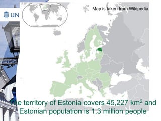 The territory of Estonia covers 45,227 km2 and
Estonian population is 1.3 million people
Map is taken from Wikipedia
 