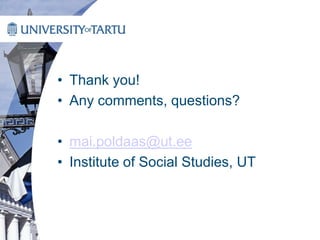• Thank you!
• Any comments, questions?
• mai.poldaas@ut.ee
• Institute of Social Studies, UT
 