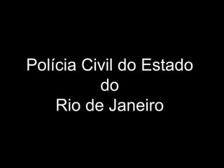 Polícia Civil do Estado  do  Rio de Janeiro  