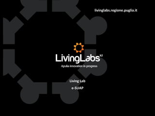 livinglabs.regione.puglia.it
Living Lab
e-SUAP
 