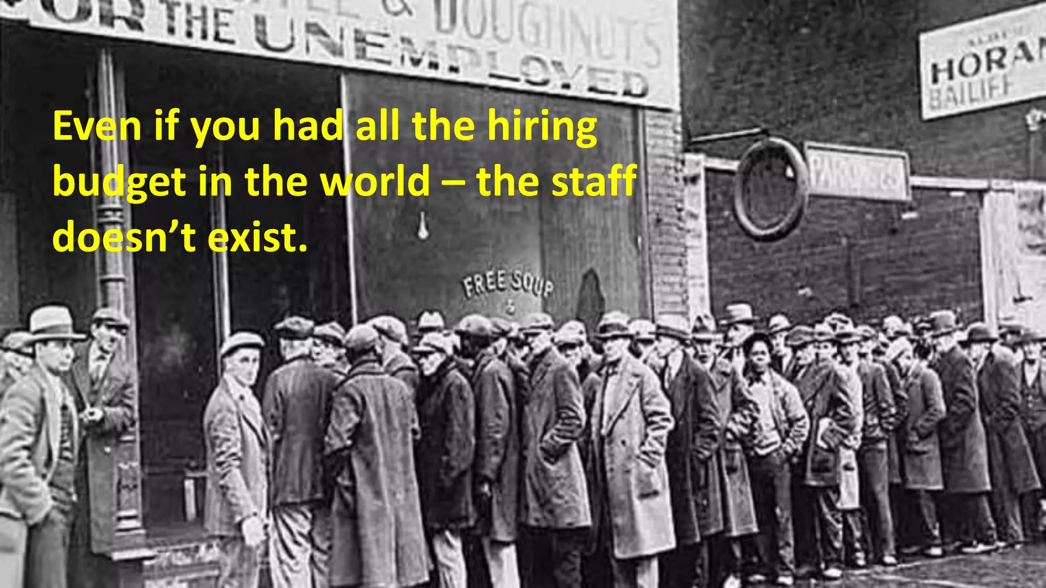 30
Even if you had all the hiring
budget in the world – the staff
doesn’t exist.
 