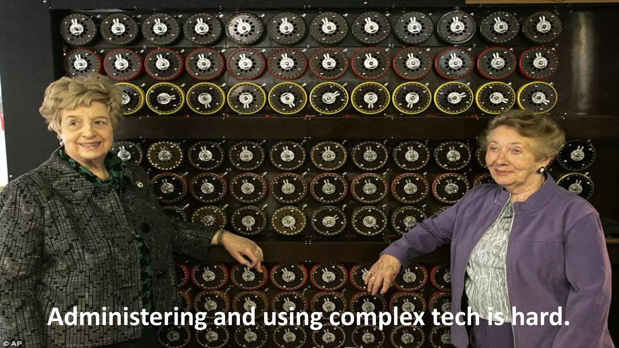 32
Administering and using complex tech is hard.
 