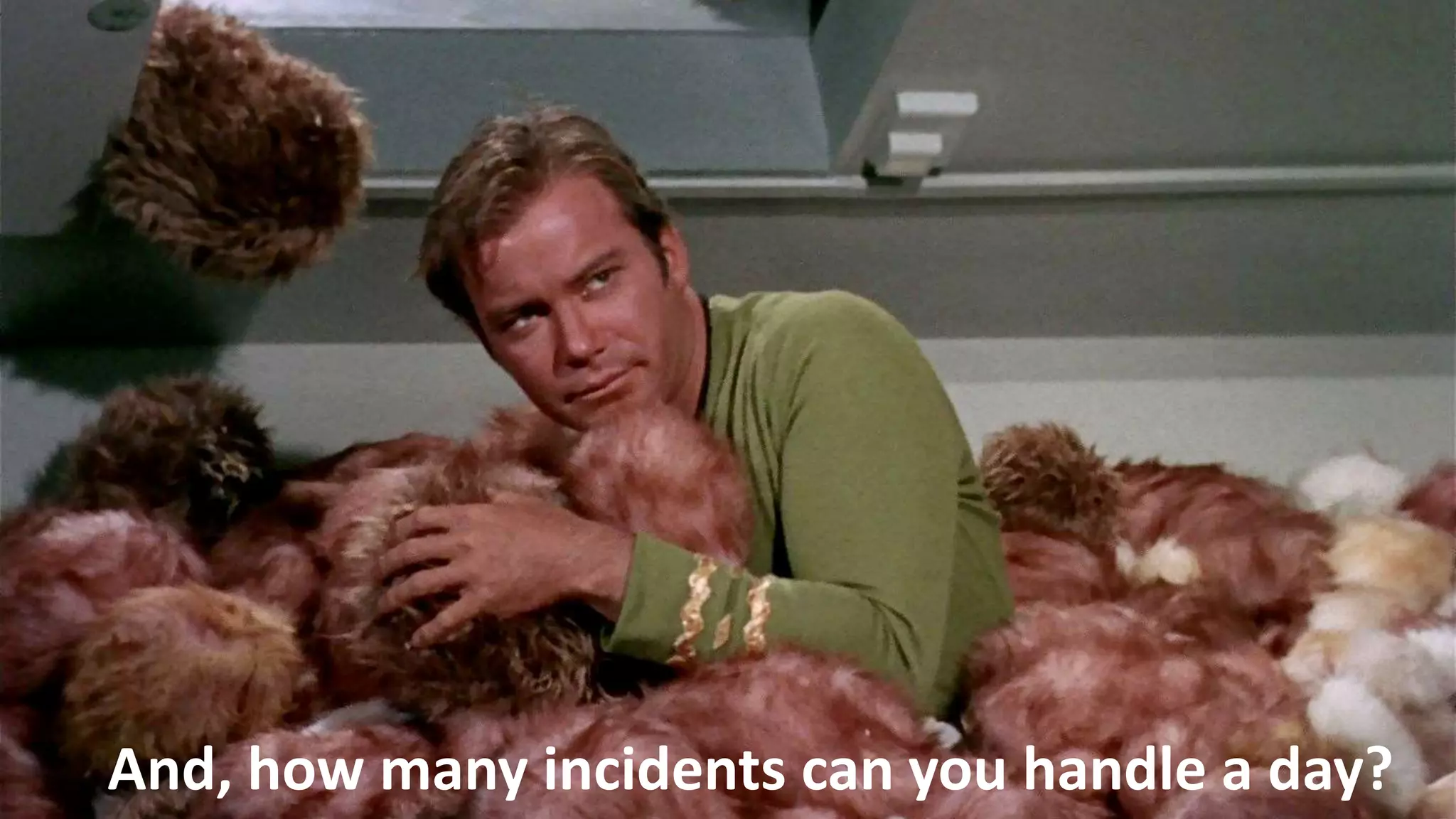 33
Administering and using complex tech is hard.And, how many incidents can you handle a day?
 