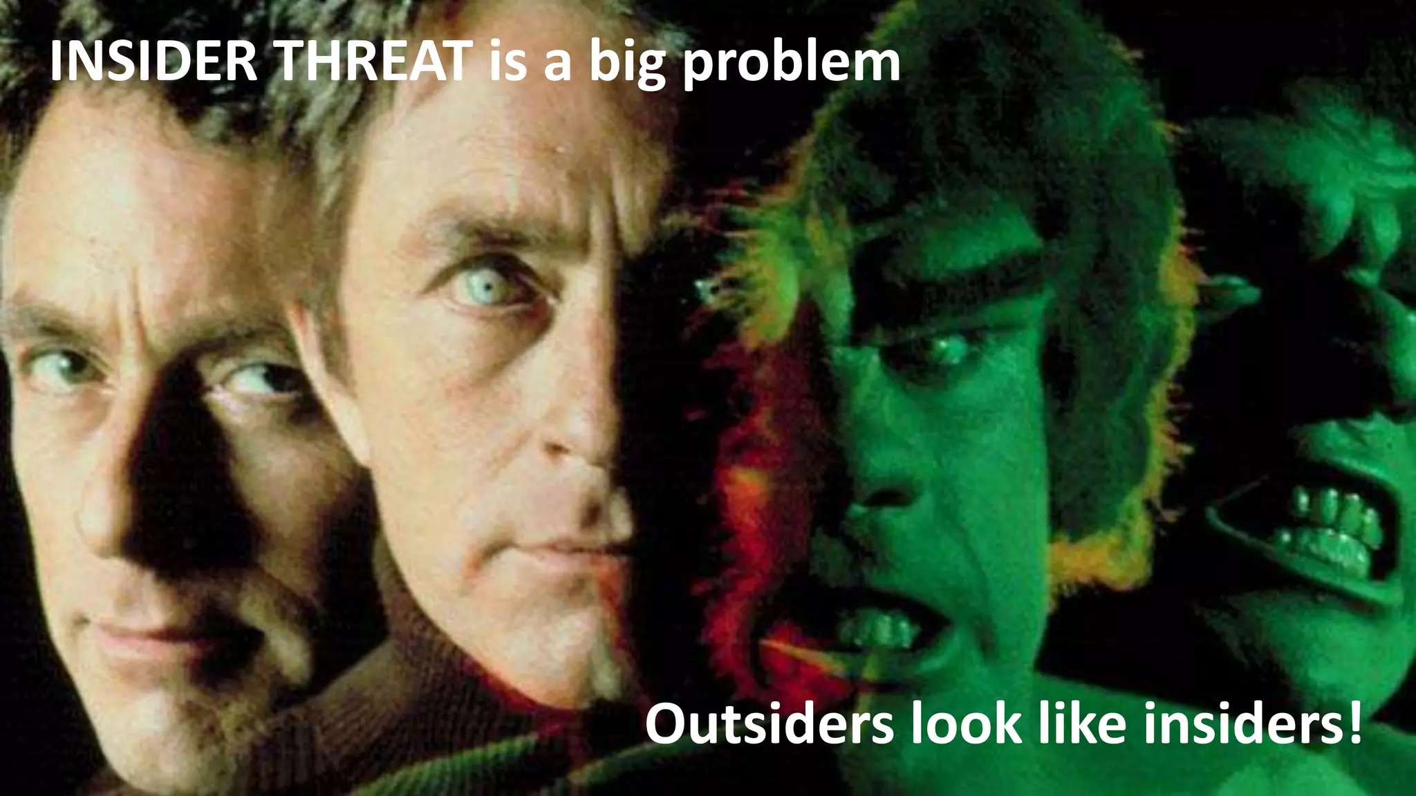 34
Administering complex tech=hard.
INSIDER THREAT is a big problem
Outsiders look like insiders!
 