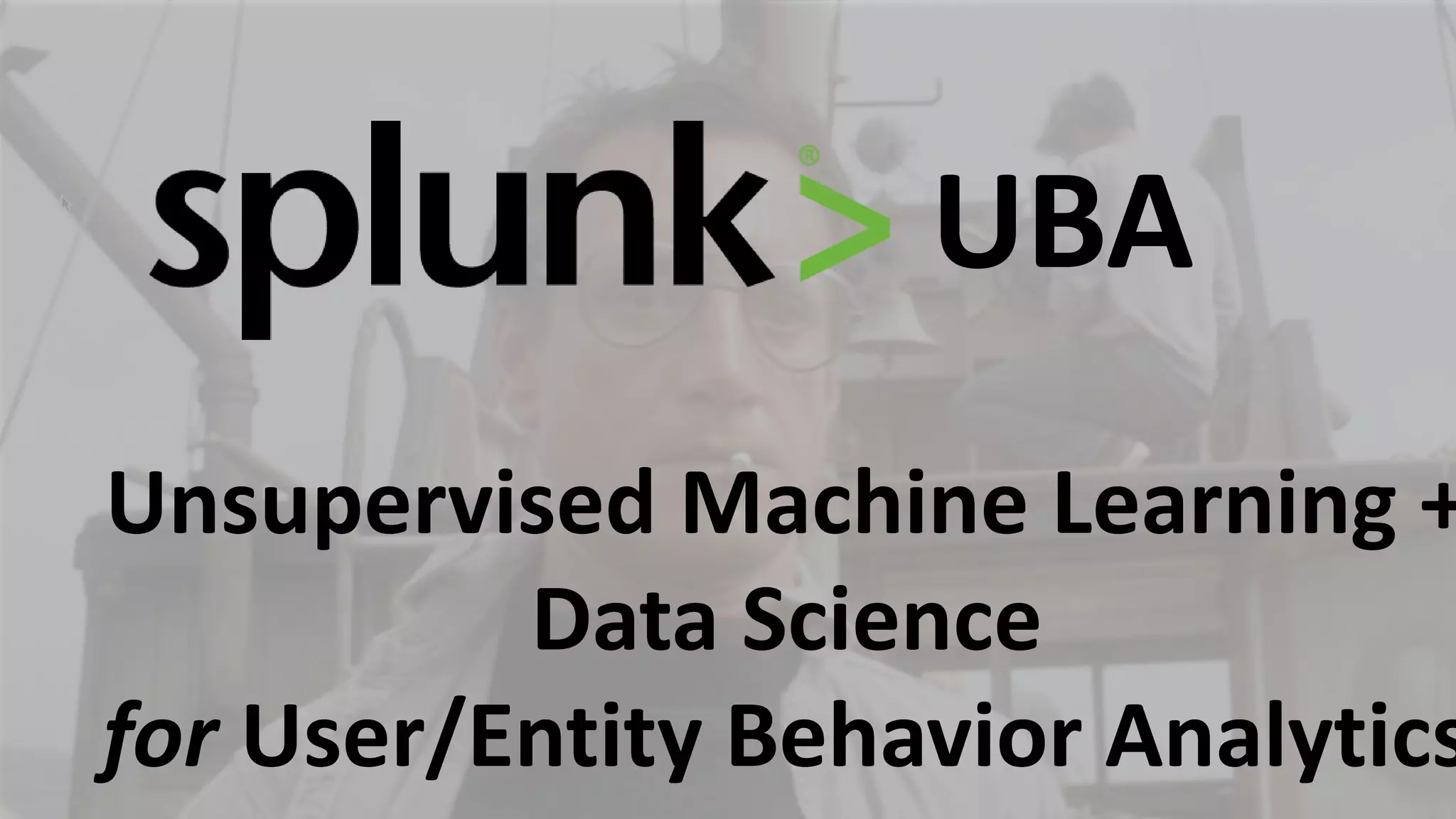 37
Administering complex tech=hard.DATA BREACH COST: $154 on average per record.
UBA
Unsupervised Machine Learning +
Data Science
for User/Entity Behavior Analytics
 