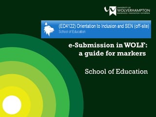   e-Submission in WOLF: a guide for markers  School of Education 
