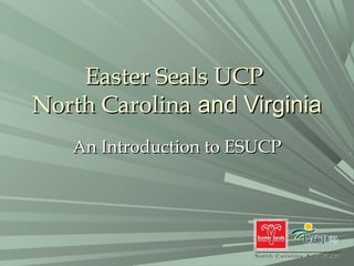 Easter Seals UCPEaster Seals UCP
North CarolinaNorth Carolina and Virginiaand Virginia
An Introduction to ESUCPAn Introduction to ESUCP
 