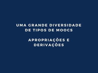 U M A G R A N D E D I V E R S I D A D E
D E T I P O S D E M O O C S
A P R O P R I A Ç Õ E S E
D E R I V A Ç Õ E S
 