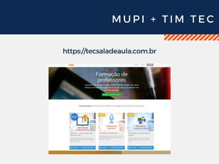 M U P I + T I M T E C
https://tecsaladeaula.com.br
 