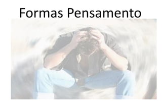 Formas Pensamento
 