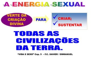 CRIAR;
SUSTENTAR
PARA
“VIDA E SEXO” Cap. 5 – F.C. XAVIER / EMMANUEL
 