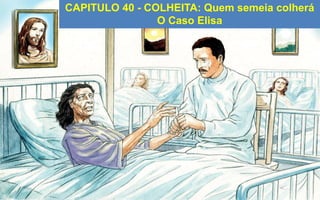 CAPITULO 40 - COLHEITA: Quem semeia colherá
O Caso Elisa
 