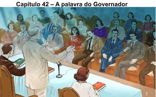 5
Capítulo 42 – A palavra do Governador
 