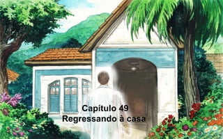 Capítulo 49
Regressando à casa
 
