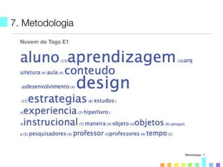 7. Metodologia
Nuvem de Tags E1
Metodologia - 7
 