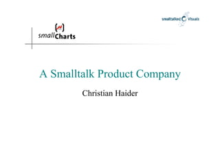 A Smalltalk Product Company
        Christian Haider
 