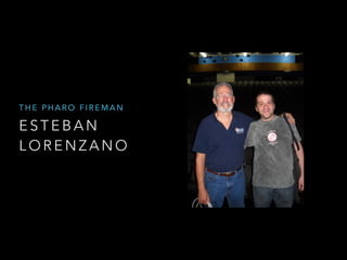 E S T E B A N
L O R E N Z A N O
T H E P H A R O F I R E M A N
 