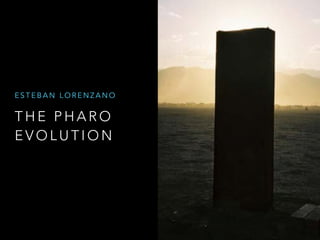 T H E P H A R O
E V O L U T I O N
E S T E B A N L O R E N Z A N O
 