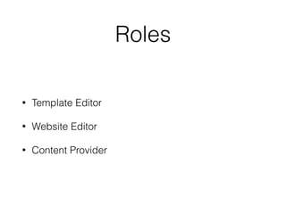 Roles
• Template Editor
• Website Editor
• Content Provider
 