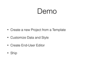 Demo
• Create a new Project from a Template
• Customize Data and Style
• Create End-User Editor
• Ship
 