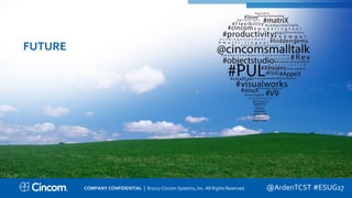 Proprietary & Confidential@ArdenTCST #ESUG17
FUTURE
COMPANY CONFIDENTIAL | ©2017 Cincom Systems, Inc. All Rights Reserved.
 