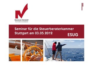 Seminar für die Steuerberaterkammer
Stuttgart am 03.05.2012
                               ESUG
 