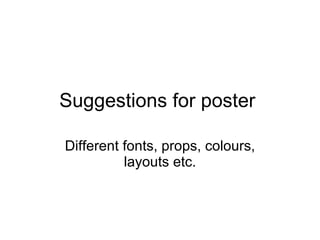 Suggestions for poster  Different fonts, props, colours, layouts etc. 