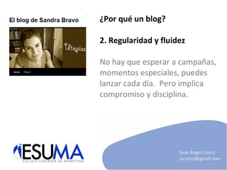 ¿Por qué un blog? 2. Regularidad y fluidez No hay que esperar a campañas, momentos especiales, puedes lanzar cada día.  Pero implica compromiso y disciplina.  