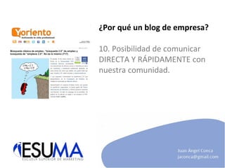 ¿Por qué un blog de empresa? 10. Posibilidad de comunicar DIRECTA Y RÁPIDAMENTE con nuestra comunidad. 