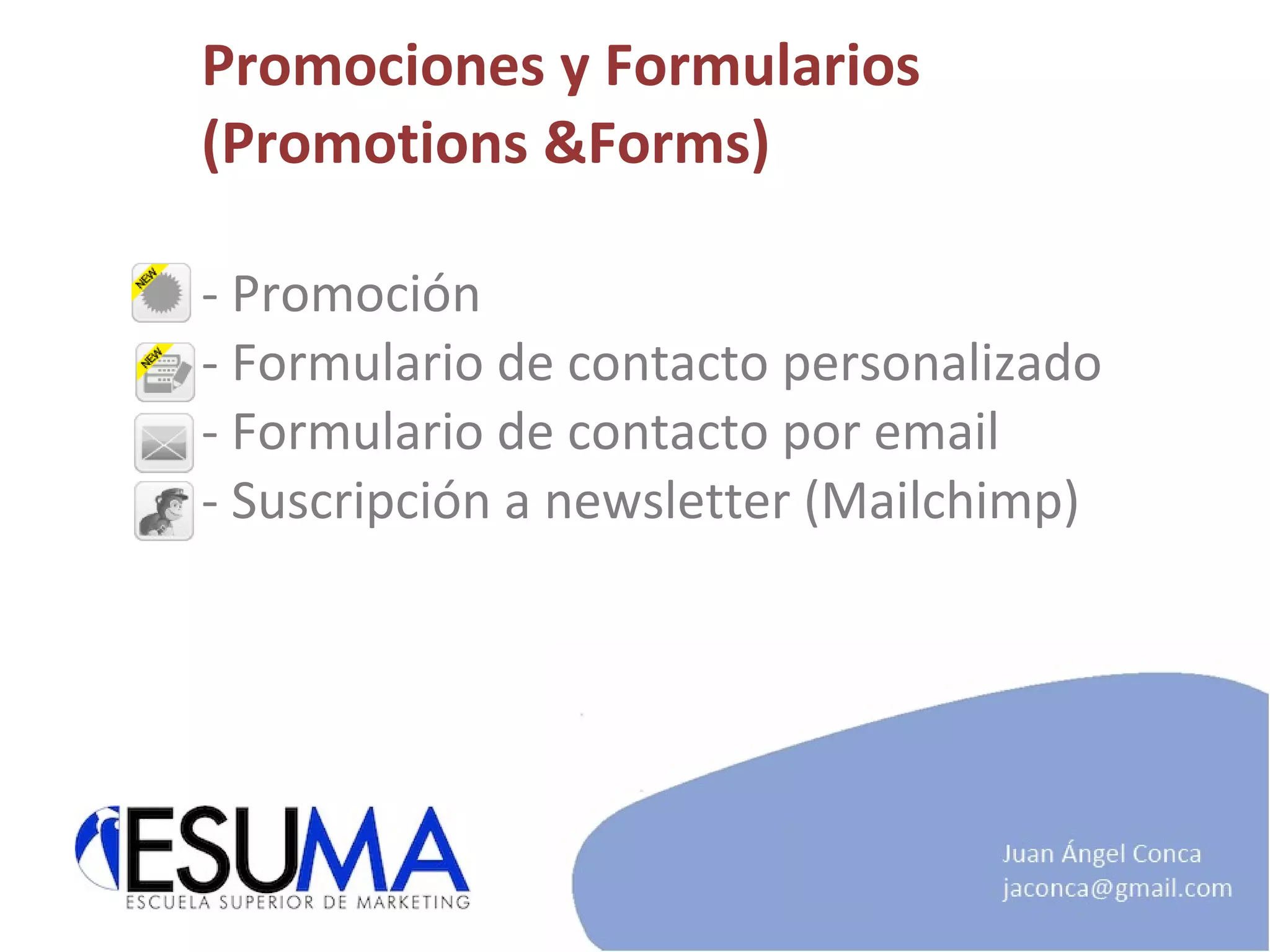 Promociones y Formularios (Promotions &Forms) - Promoción - Formulario de contacto personalizado - Formulario de contacto por email - Suscripción a newsletter (Mailchimp) 
