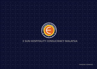 E SUN HOSPITALITY CONSULTANCY MALAYSIA
THINKING FORWARD
 