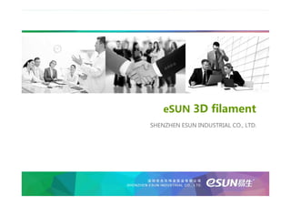eSUN 3D filament
SHENZHEN ESUN INDUSTRIAL CO., LTD.
 