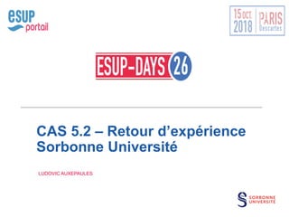 CAS 5.2 – Retour d’expérience
Sorbonne Université
LUDOVIC AUXEPAULES
 