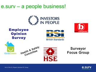 9
e.surv – a people business!
Surveyor
Focus Group
Employee
Opinion
Survey
Health & Safety
Committee
 
