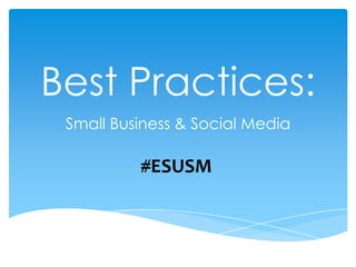 Best Practices:
 Small Business & Social Media

          #ESUSM
 