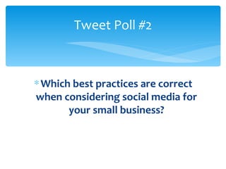 Tweet Poll #2



∗ Which best practices are correct
when considering social media for
       your small business?
 