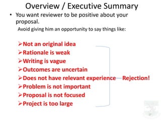 Overview / Executive Summary
• You want reviewer to be positive about your
proposal.
Avoid giving him an opportunity to sa...